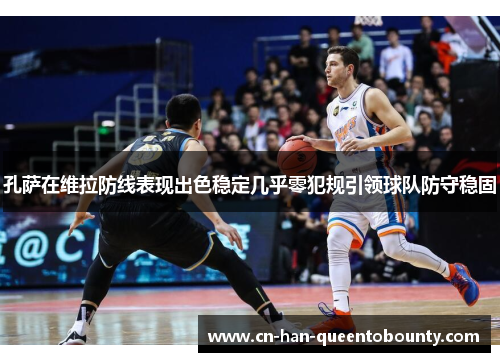 孔萨在维拉防线表现出色稳定几乎零犯规引领球队防守稳固