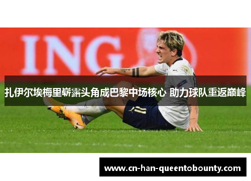 扎伊尔埃梅里崭露头角成巴黎中场核心 助力球队重返巅峰