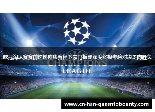 欧冠淘汰赛赛前速递密集赛程下豪门板凳深度终极考验对决走向胜负