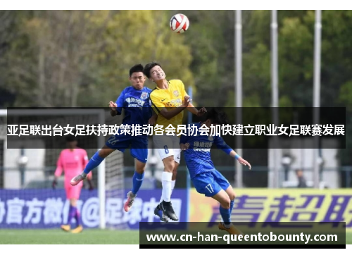 亚足联出台女足扶持政策推动各会员协会加快建立职业女足联赛发展