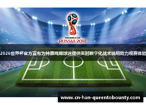 2026世界杯官方宣布为持票残障球迷提供实时数字化战术说明助力观赛体验